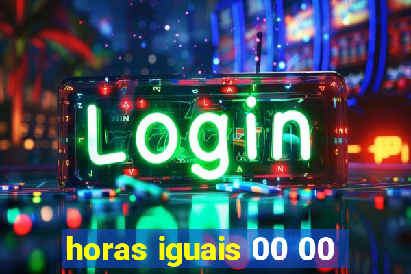 horas iguais 00 00