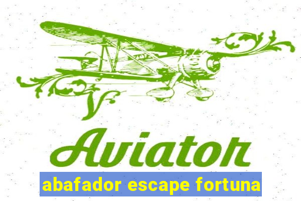 abafador escape fortuna