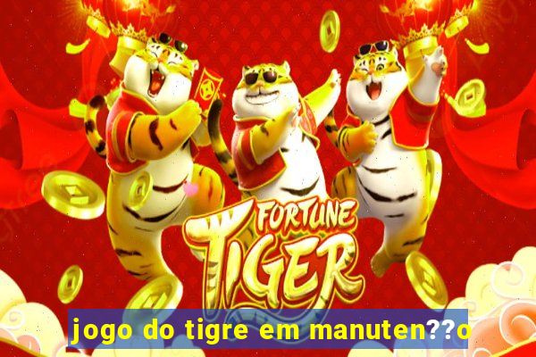 jogo do tigre em manuten??o