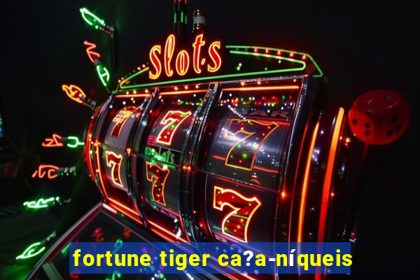 fortune tiger ca?a-níqueis