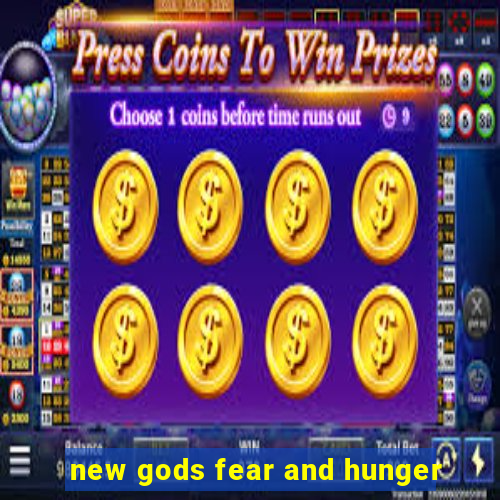 new gods fear and hunger