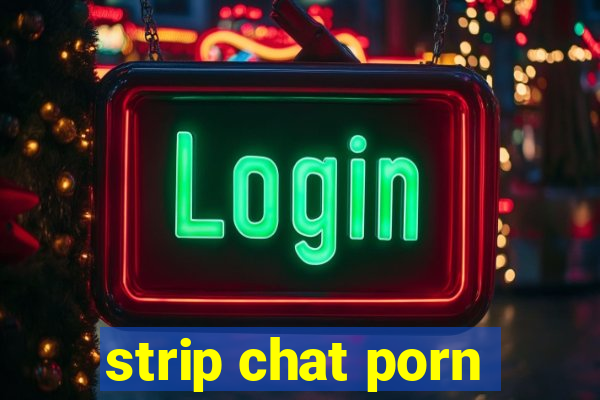 strip chat porn