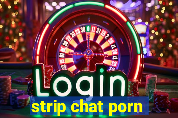 strip chat porn