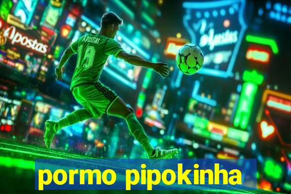 pormo pipokinha