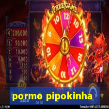 pormo pipokinha