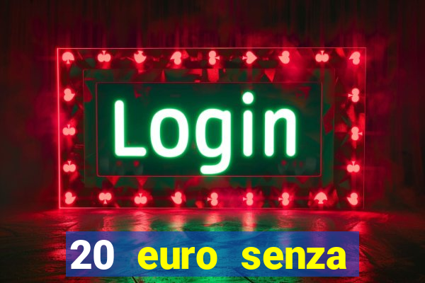 20 euro senza deposito casino