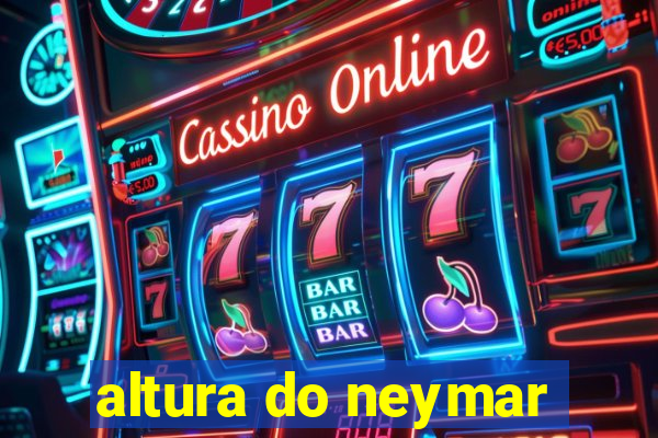 altura do neymar