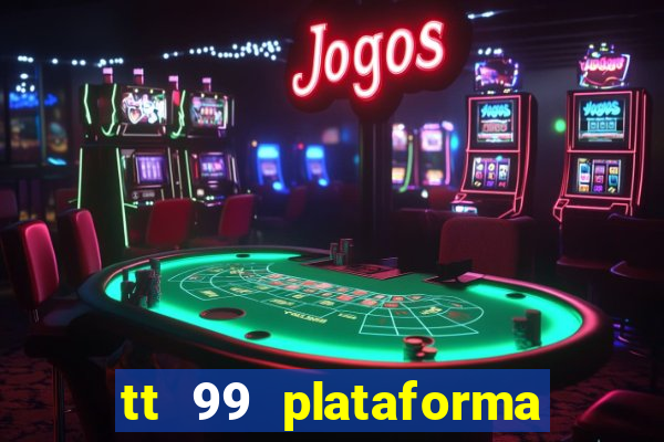 tt 99 plataforma de jogos