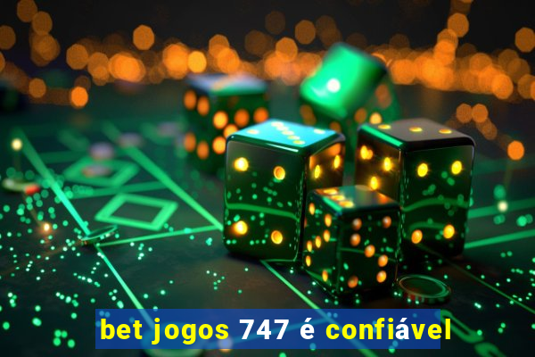 bet jogos 747 é confiável