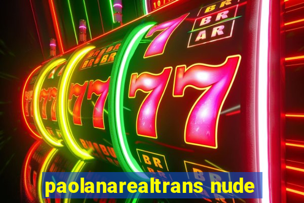 paolanarealtrans nude