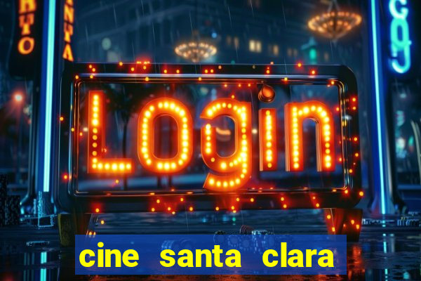 cine santa clara filme em cartaz