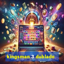 kingsman 3 dublado