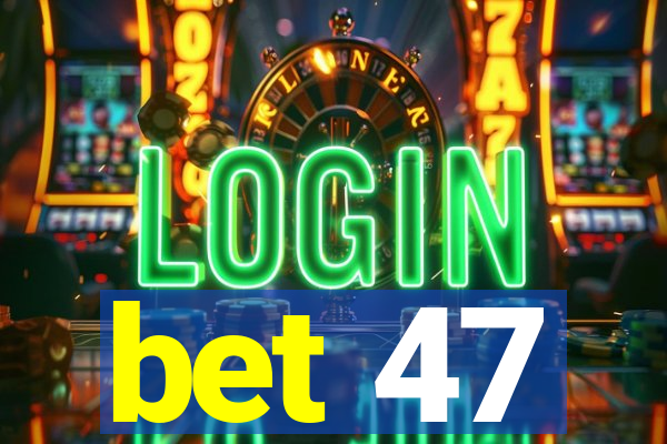 bet 47