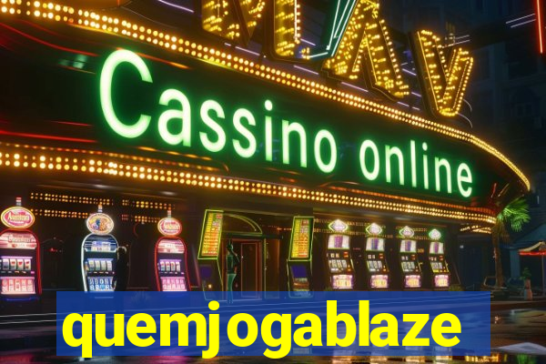 quemjogablaze