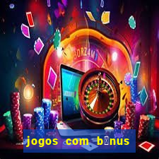 jogos com b么nus gr谩tis no cadastro