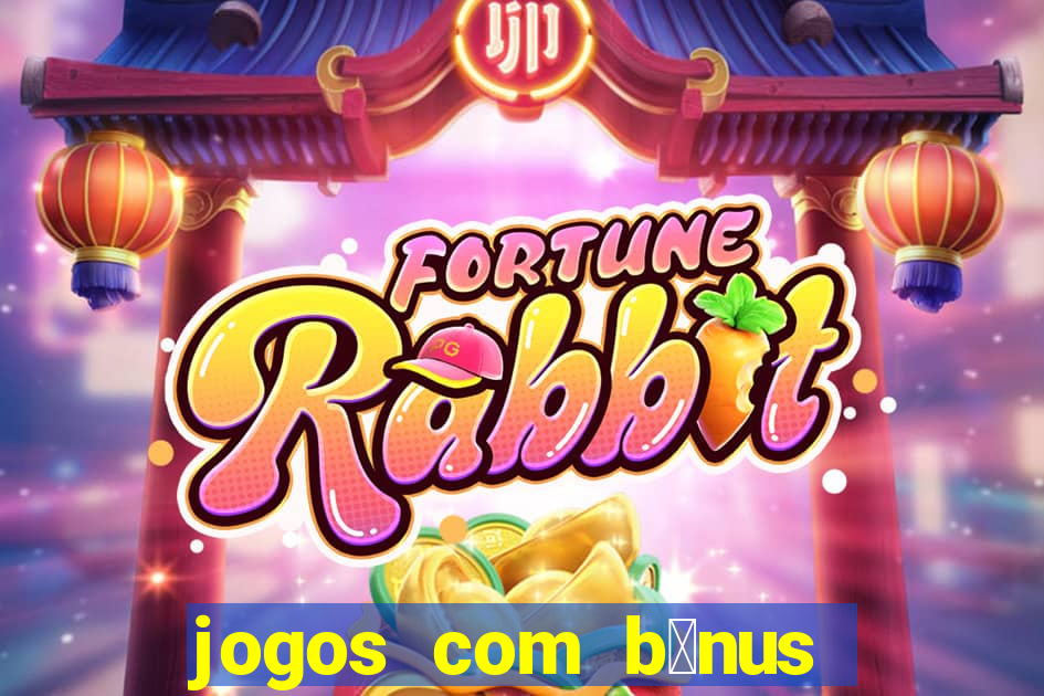 jogos com b么nus gr谩tis no cadastro