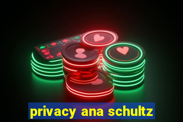 privacy ana schultz