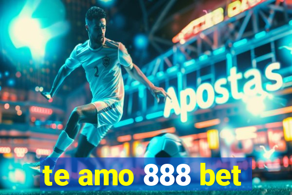 te amo 888 bet