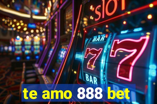 te amo 888 bet