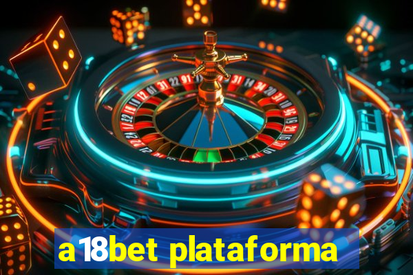 a18bet plataforma