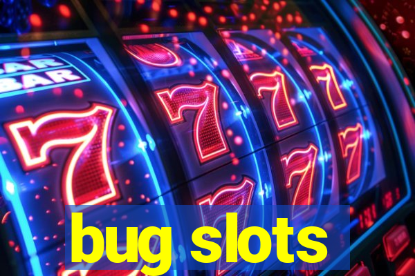 bug slots