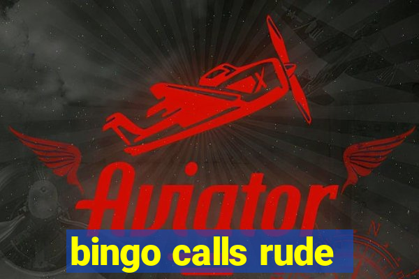 bingo calls rude