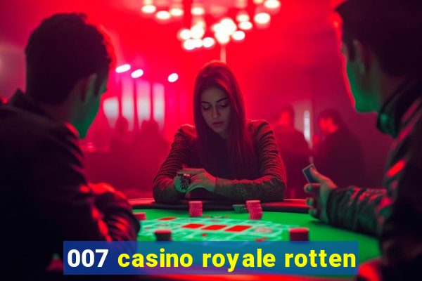 007 casino royale rotten