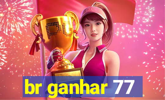 br ganhar 77