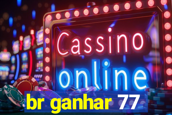 br ganhar 77