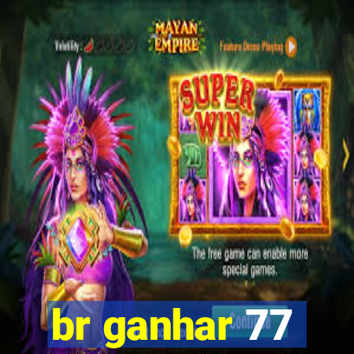 br ganhar 77