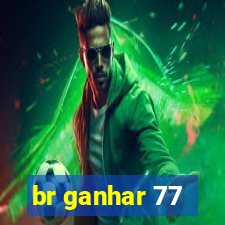 br ganhar 77