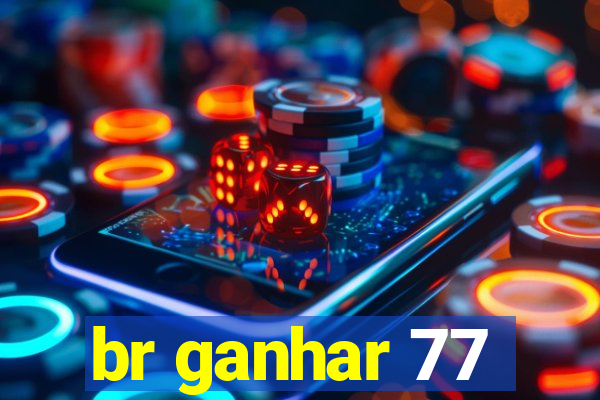 br ganhar 77