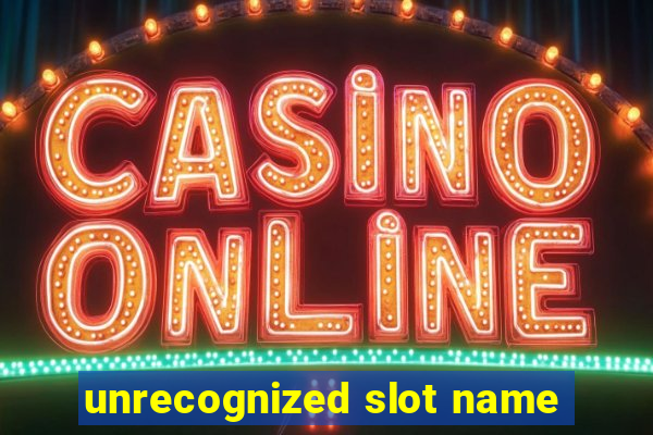 unrecognized slot name