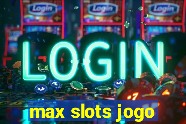 max slots jogo