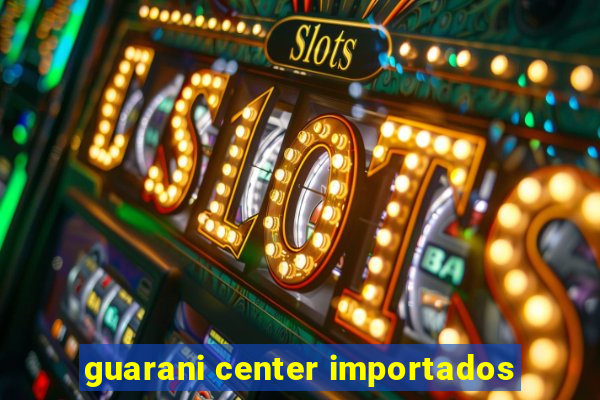 guarani center importados