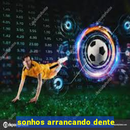 sonhos arrancando dente