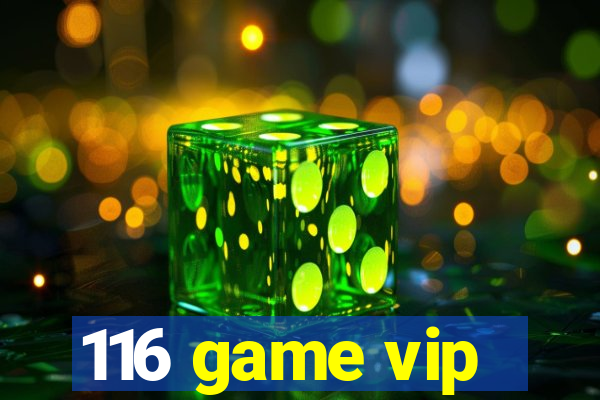 116 game vip