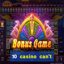 10 casino can't get over