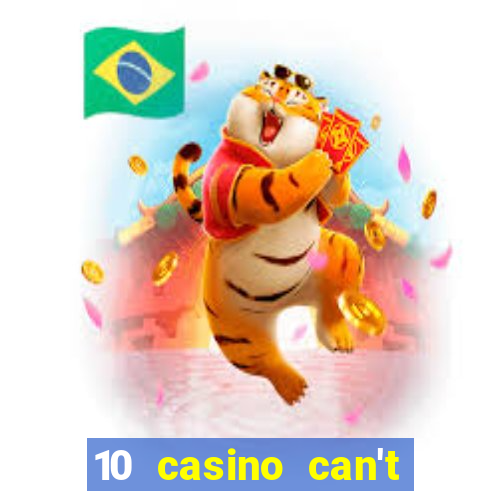 10 casino can't get over