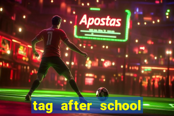 tag after school apk download