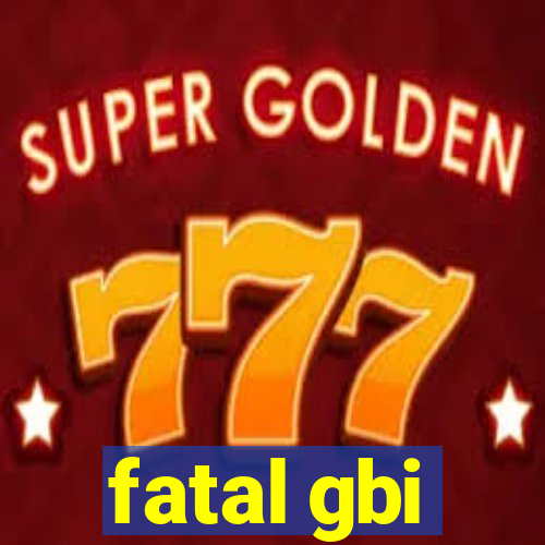 fatal gbi