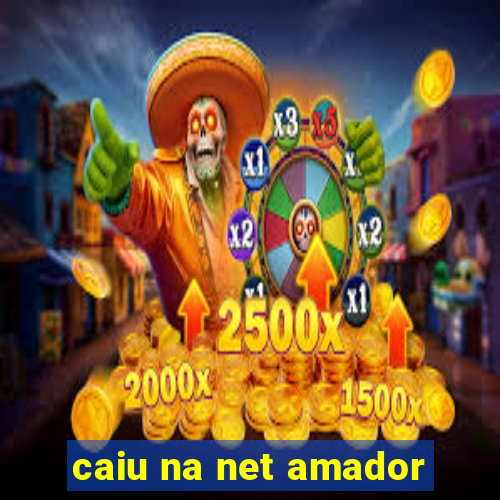 caiu na net amador