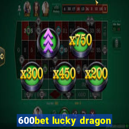 600bet lucky dragon