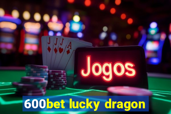 600bet lucky dragon