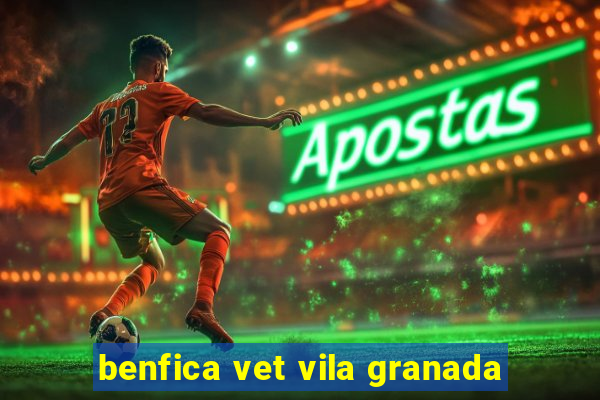 benfica vet vila granada