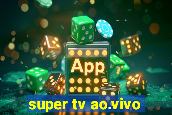 super tv ao.vivo