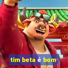 tim beta é bom