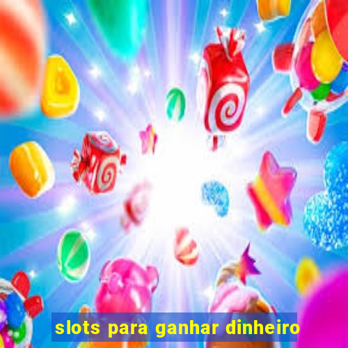 slots para ganhar dinheiro