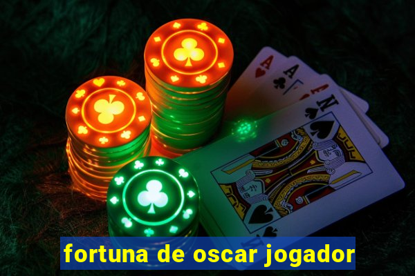 fortuna de oscar jogador