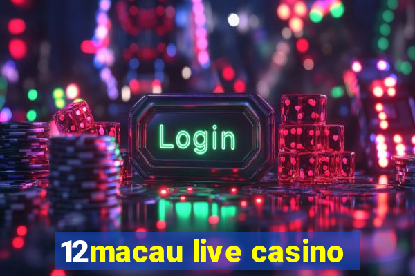 12macau live casino